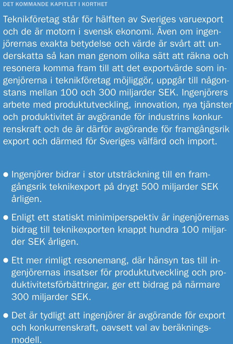 möjliggör, uppgår till någonstans mellan 100 och 300 miljarder SEK.