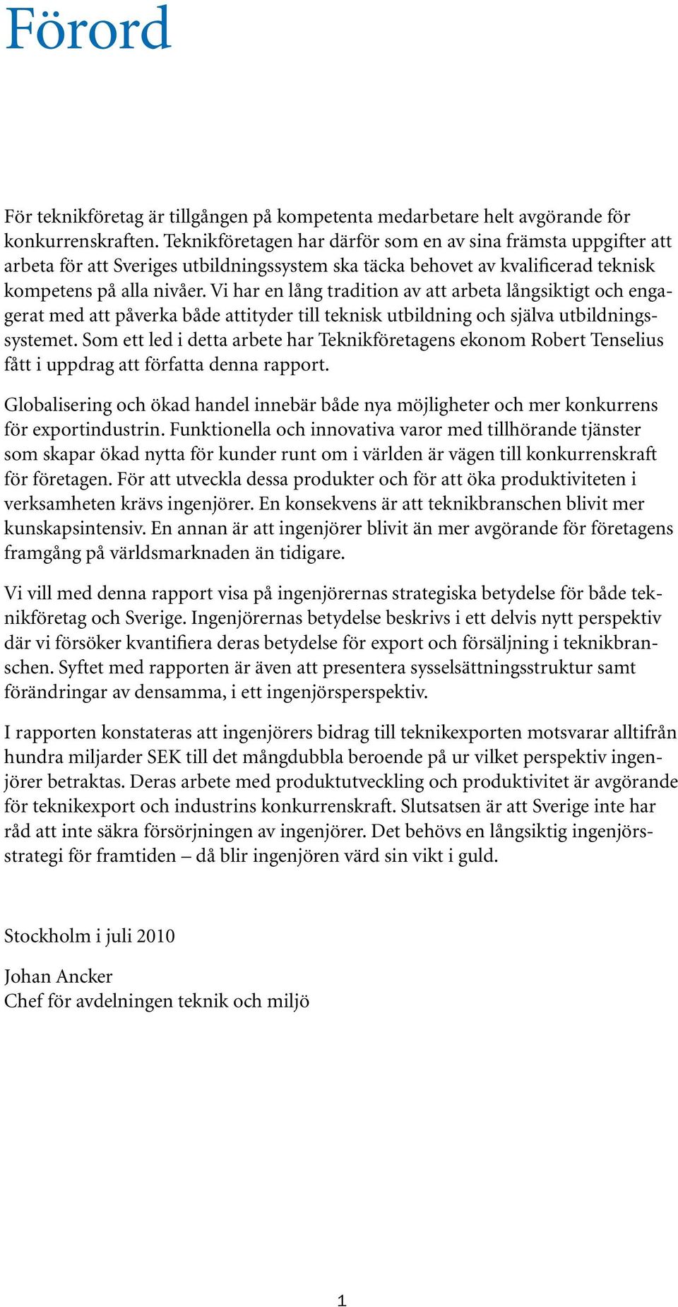 Vi har en lång tradition av att arbeta långsiktigt och engagerat med att påverka både attityder till teknisk utbildning och själva utbildningssystemet.