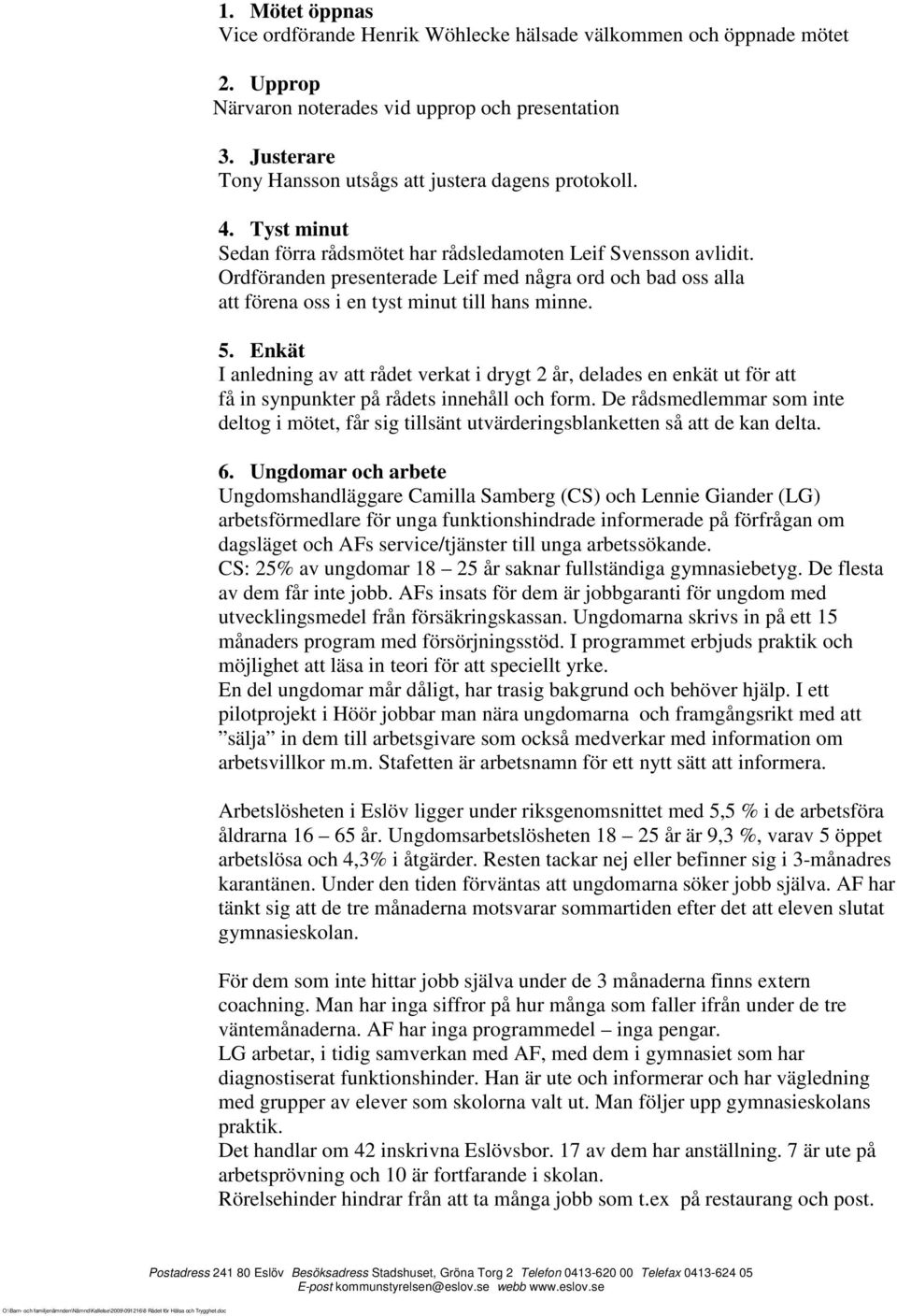 Ordföranden presenterade Leif med några ord och bad oss alla att förena oss i en tyst minut till hans minne. 5.