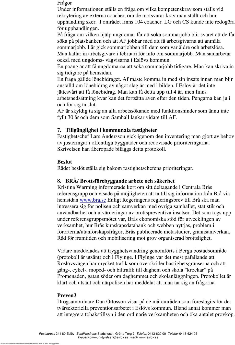 På fråga om vilken hjälp ungdomar får att söka sommarjobb blir svaret att de får söka på platsbanken och att AF jobbar med att få arbetsgivarna att anmäla sommarjobb.