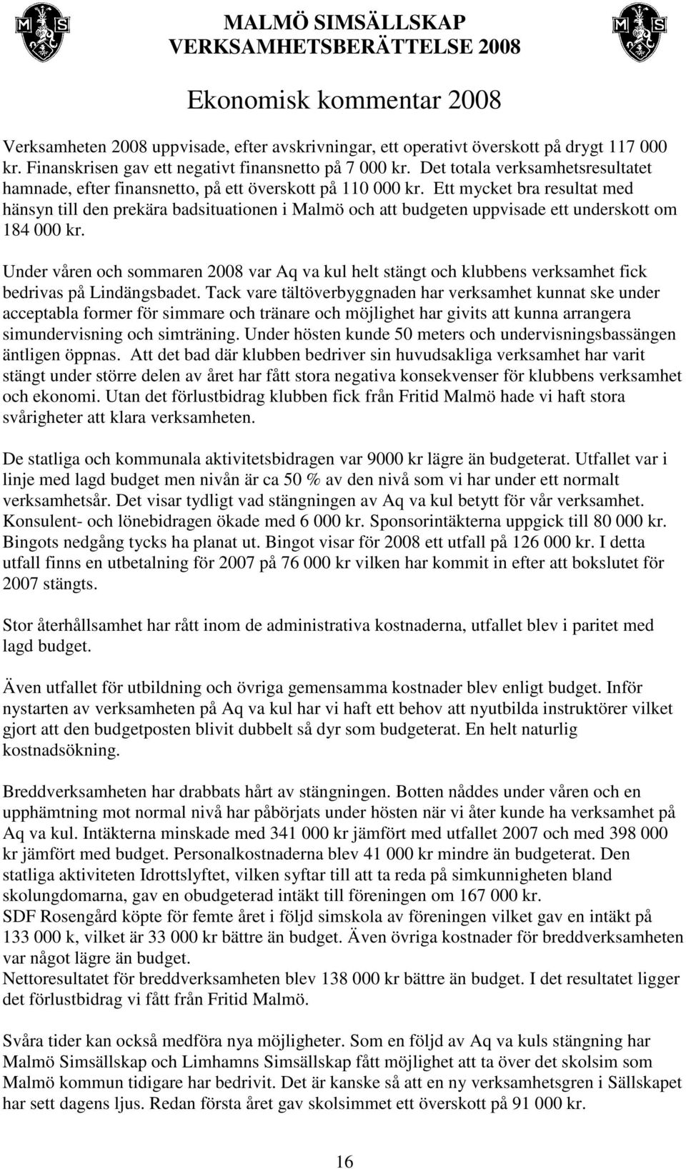 Ett mycket bra resultat med hänsyn till den prekära badsituationen i Malmö och att budgeten uppvisade ett underskott om 184 000 kr.