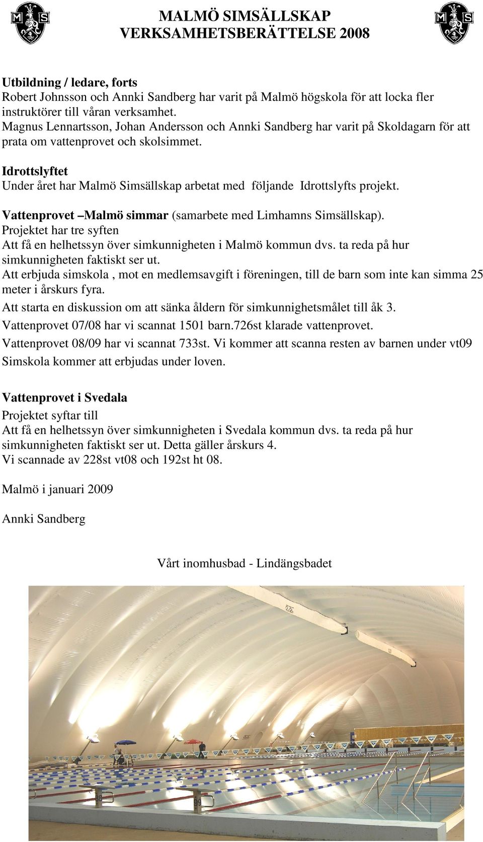 Idrottslyftet Under året har Malmö Simsällskap arbetat med följande Idrottslyfts projekt. Vattenprovet Malmö simmar (samarbete med Limhamns Simsällskap).