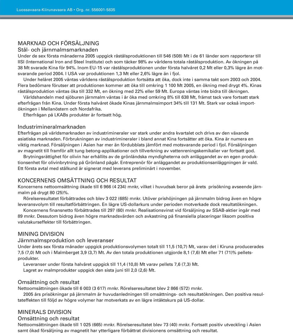 Inom EU-15 var råstålsproduktionen under första halvåret 0,2 Mt eller 0,3% lägre än motsvarande period 2004. I USA var produktionen 1,3 Mt eller 2,6% lägre än i fjol.