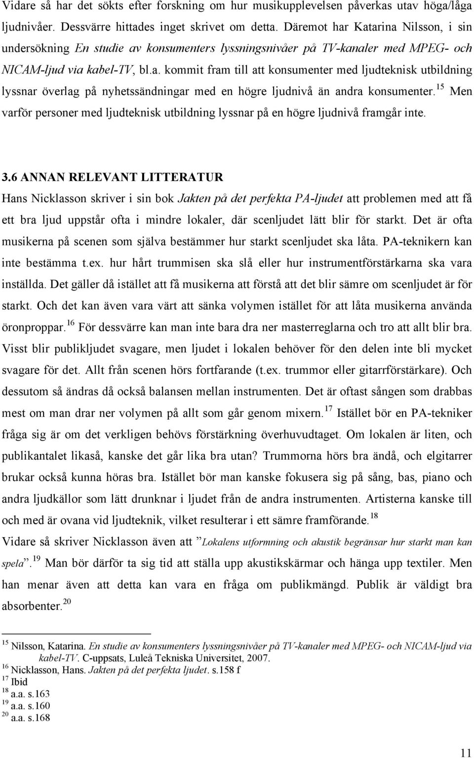 15 Men varför personer med ljudteknisk utbildning lyssnar på en högre ljudnivå framgår inte. 3.