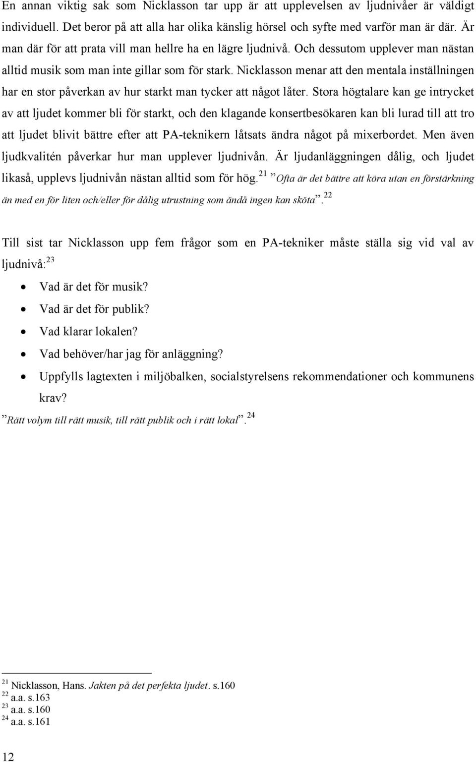 Nicklasson menar att den mentala inställningen har en stor påverkan av hur starkt man tycker att något låter.