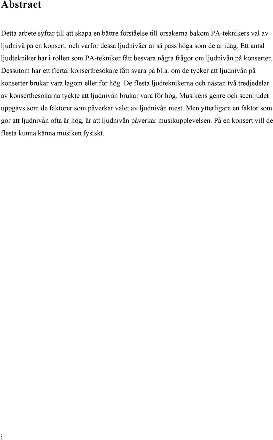 De flesta ljudteknikerna och nästan två tredjedelar av konsertbesökarna tyckte att ljudnivån brukar vara för hög.