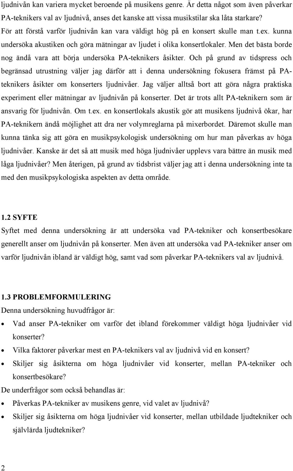 Men det bästa borde nog ändå vara att börja undersöka PA-teknikers åsikter.