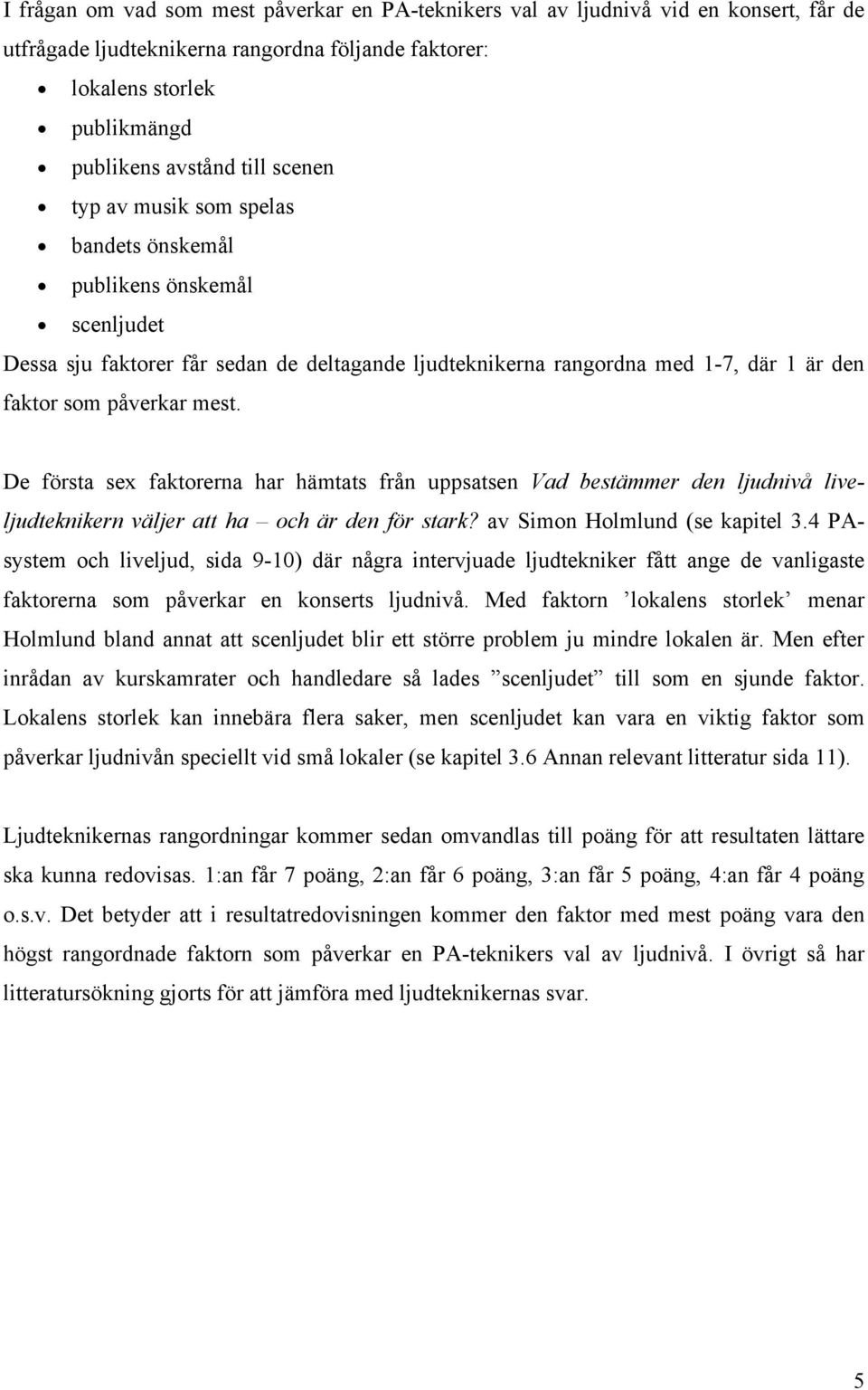 De första sex faktorerna har hämtats från uppsatsen Vad bestämmer den ljudnivå liveljudteknikern väljer att ha och är den för stark? av Simon Holmlund (se kapitel 3.