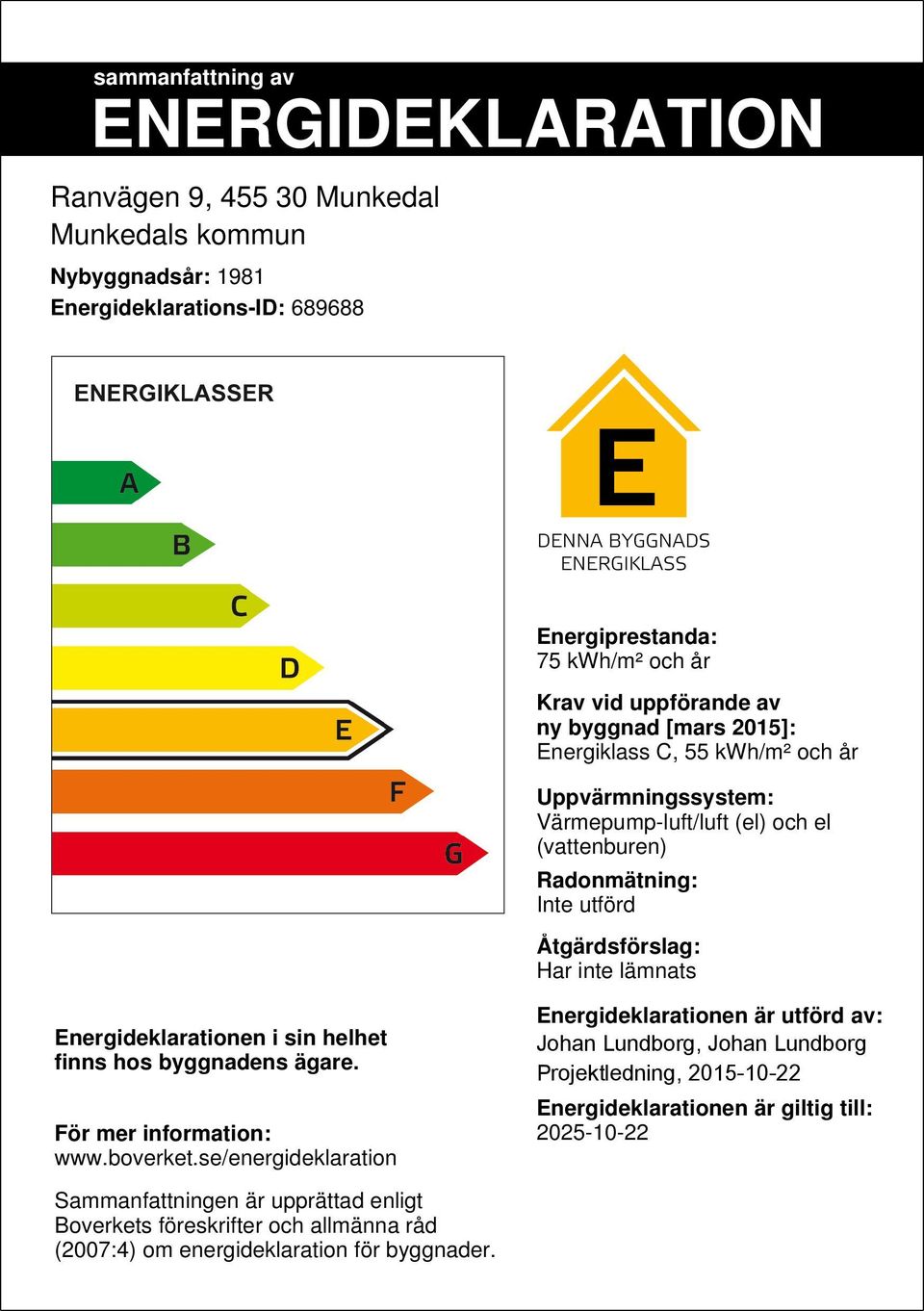 Energideklarationen i sin helhet finns hos byggnadens ägare. För mer information: www.boverket.