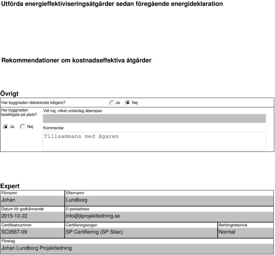 Vid nej, vilket undantag åberopas Kommentar Tillsammans med ägaren Expert Förnamn Johan Efternamn Lundborg Datum för