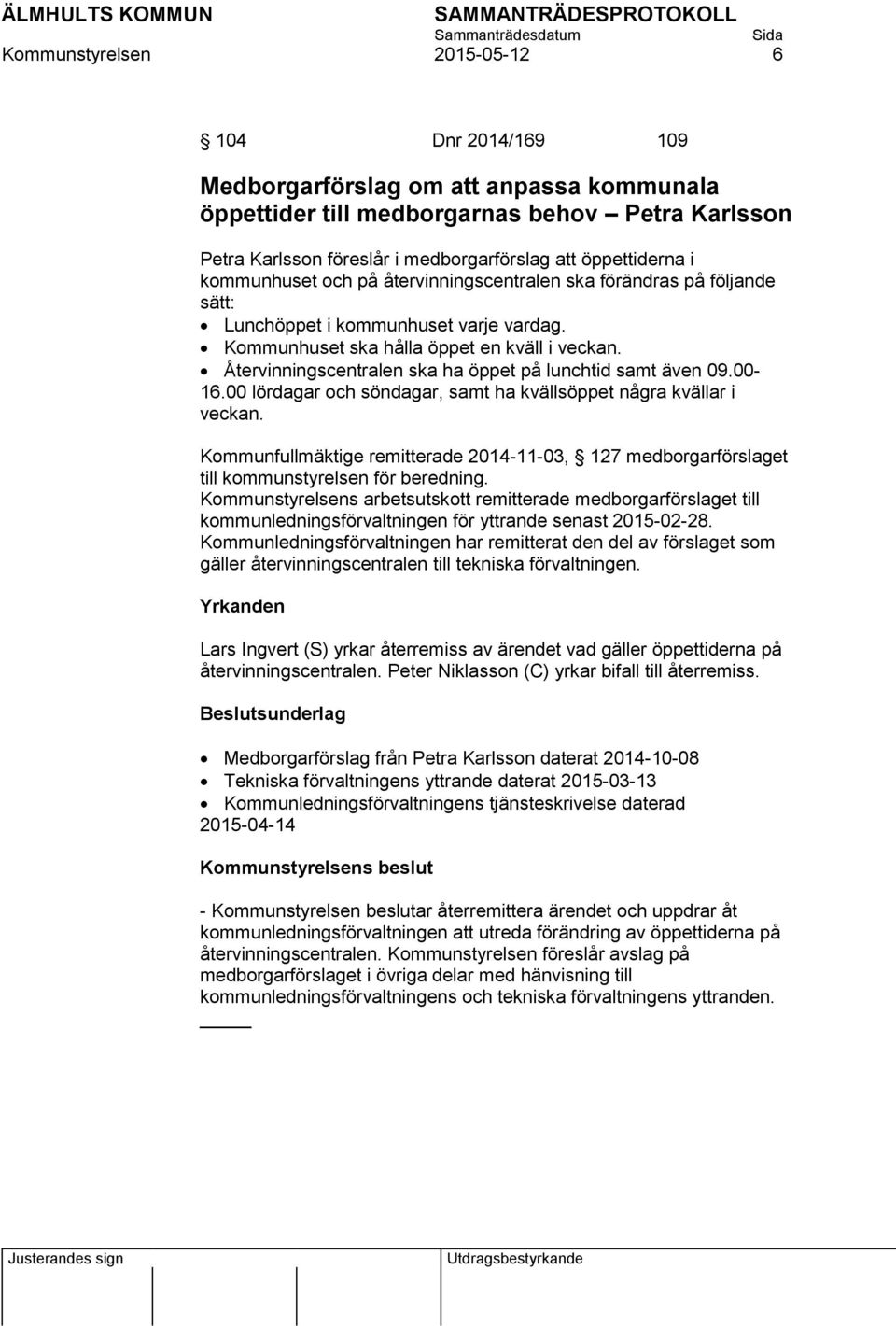 Återvinningscentralen ska ha öppet på lunchtid samt även 09.00-16.00 lördagar och söndagar, samt ha kvällsöppet några kvällar i veckan.