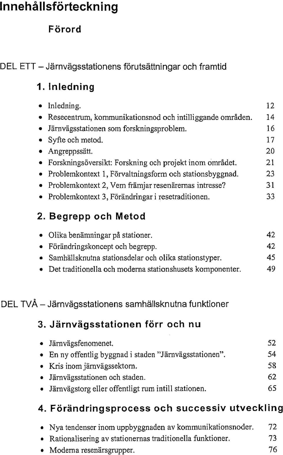 23 Problemkontext 2, Vem främjar resenärernas intresse? 31 Problemkontext 3, Förändringar i resetraditionen. 33 2. Begrepp och Metod Olika benämningar på stationer. 42 Förändringskoncept och begrepp.