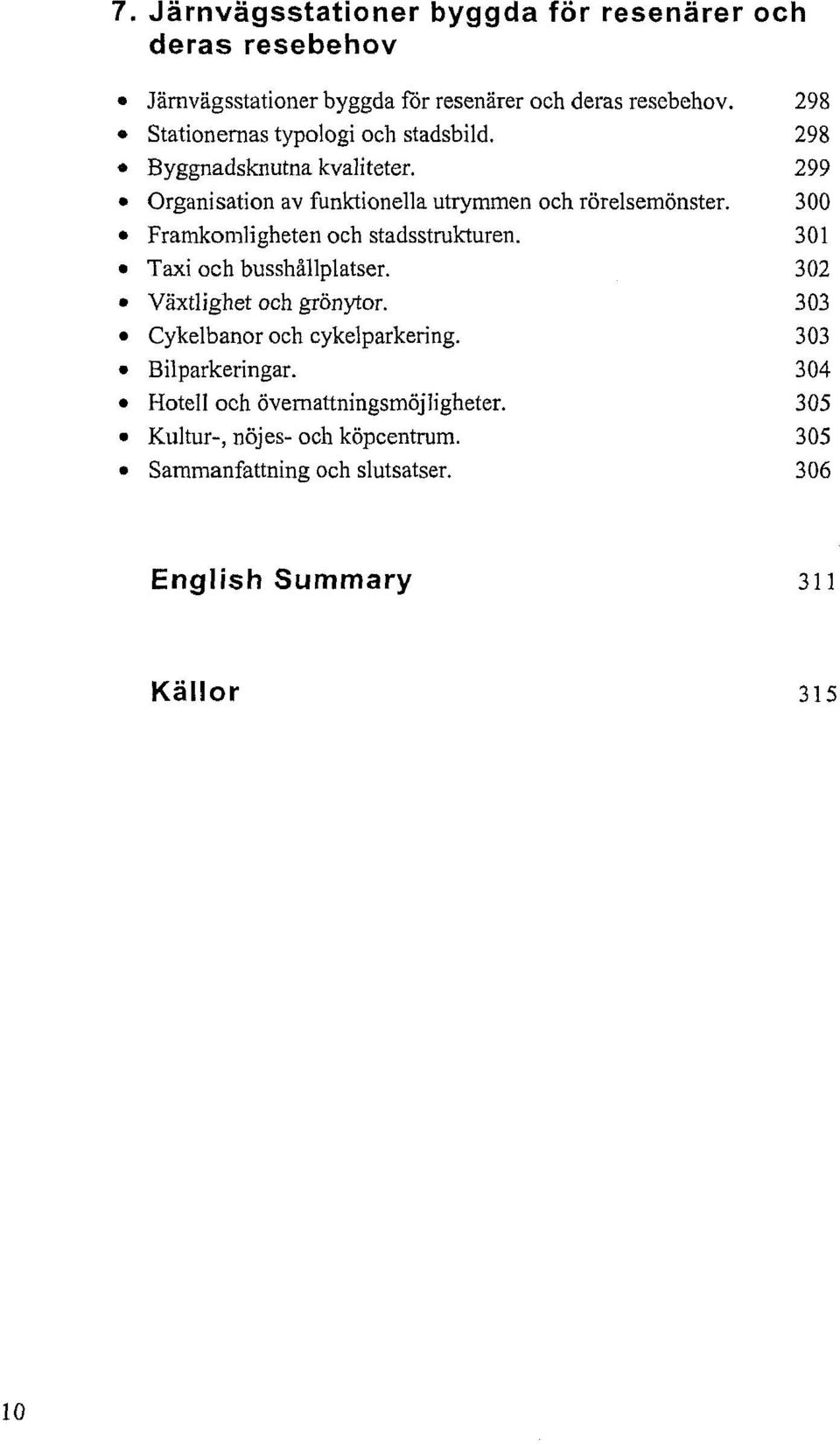 300 Framkomligheten och stadsstrukturen. 301 Taxi och busshållplatser. 302 Växtlighet och grönytor. 303 Cykelbanor och cykelparkering.