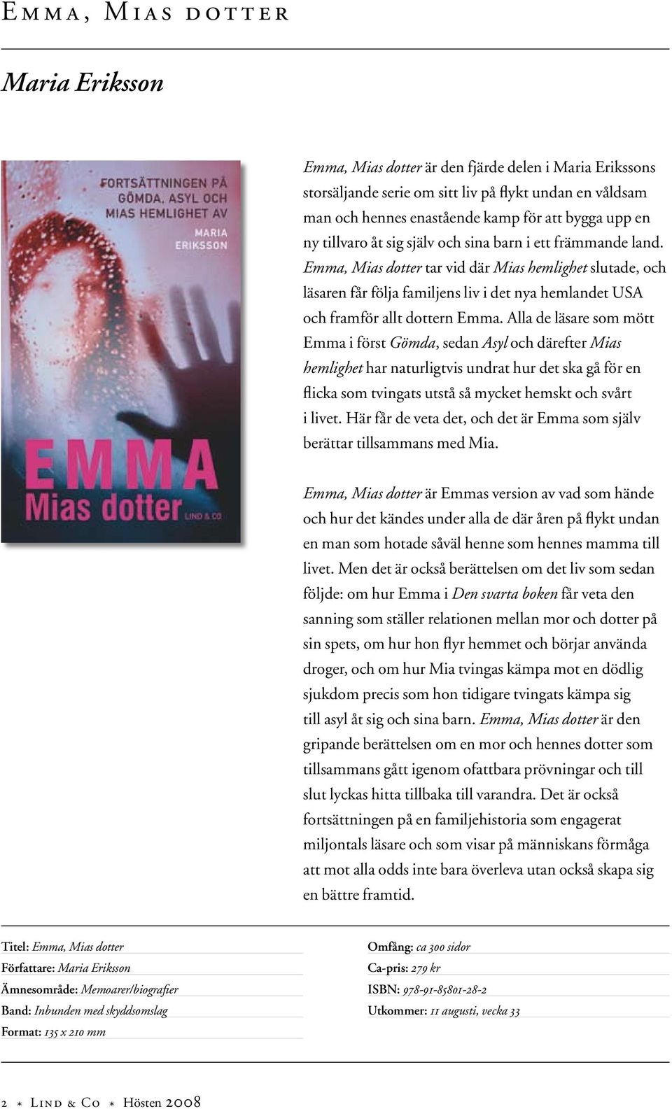 Emma, Mias dotter tar vid där Mias hemlighet slutade, och läsaren får följa familjens liv i det nya hemlandet USA och framför allt dottern Emma.