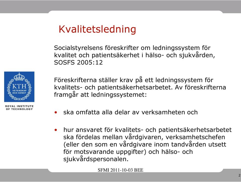 Av föreskrifterna framgår att ledningssystemet: ska omfatta alla delar av verksamheten och hur ansvaret för kvalitets- och