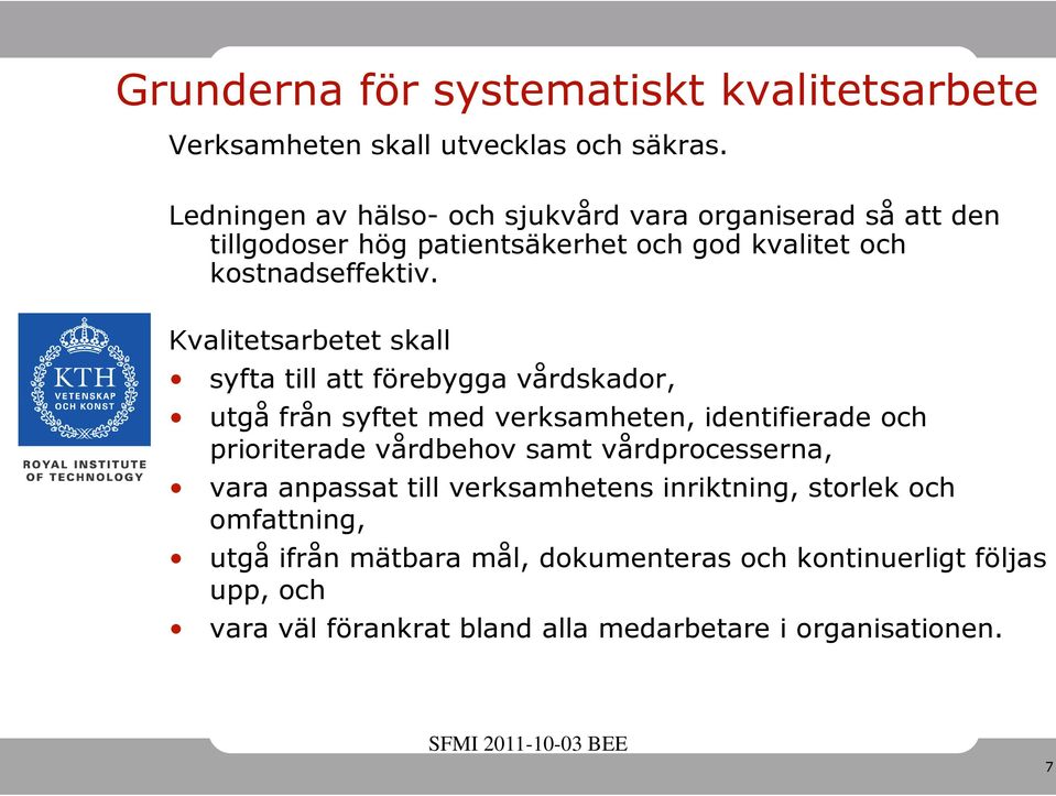 Kvalitetsarbetet skall syfta till att förebygga vårdskador, utgå från syftet med verksamheten, identifierade och prioriterade vårdbehov samt