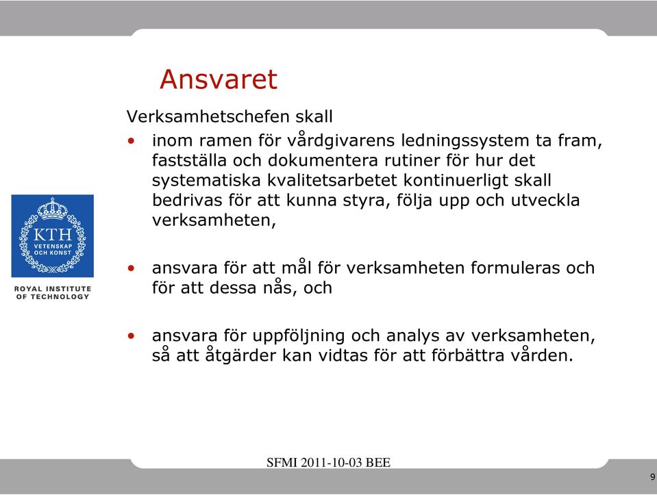 styra, följa upp och utveckla verksamheten, ansvara för att mål för verksamheten formuleras och för att