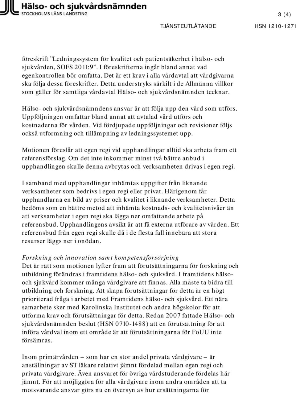 Hälso- och sjukvårdsnämndens ansvar är att följa upp den vård som utförs. Uppföljningen omfattar bland annat att avtalad vård utförs och kostnaderna för vården.