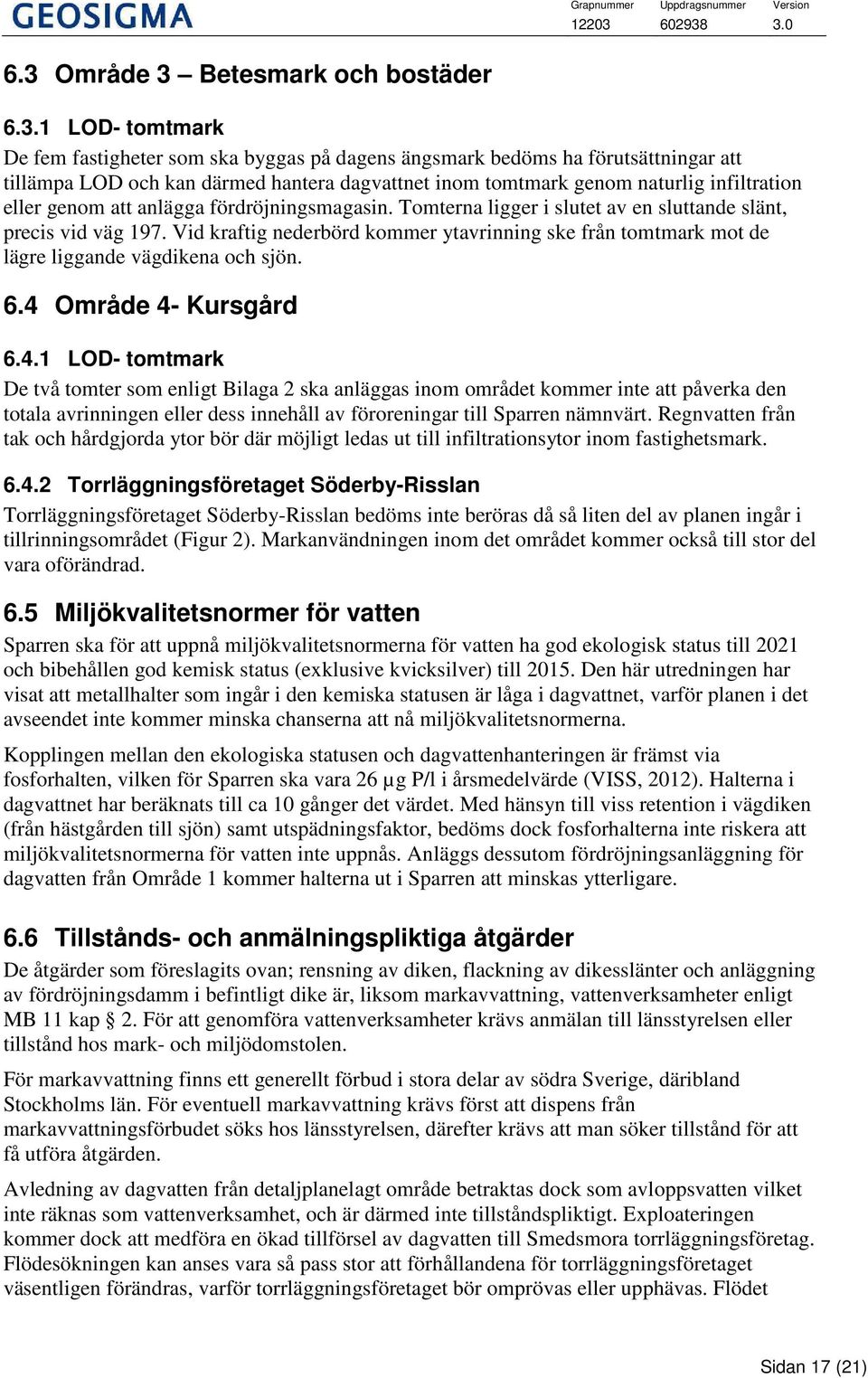 Vid kraftig nederbörd kommer ytavrinning ske från tomtmark mot de lägre liggande vägdikena och sjön. 6.4 