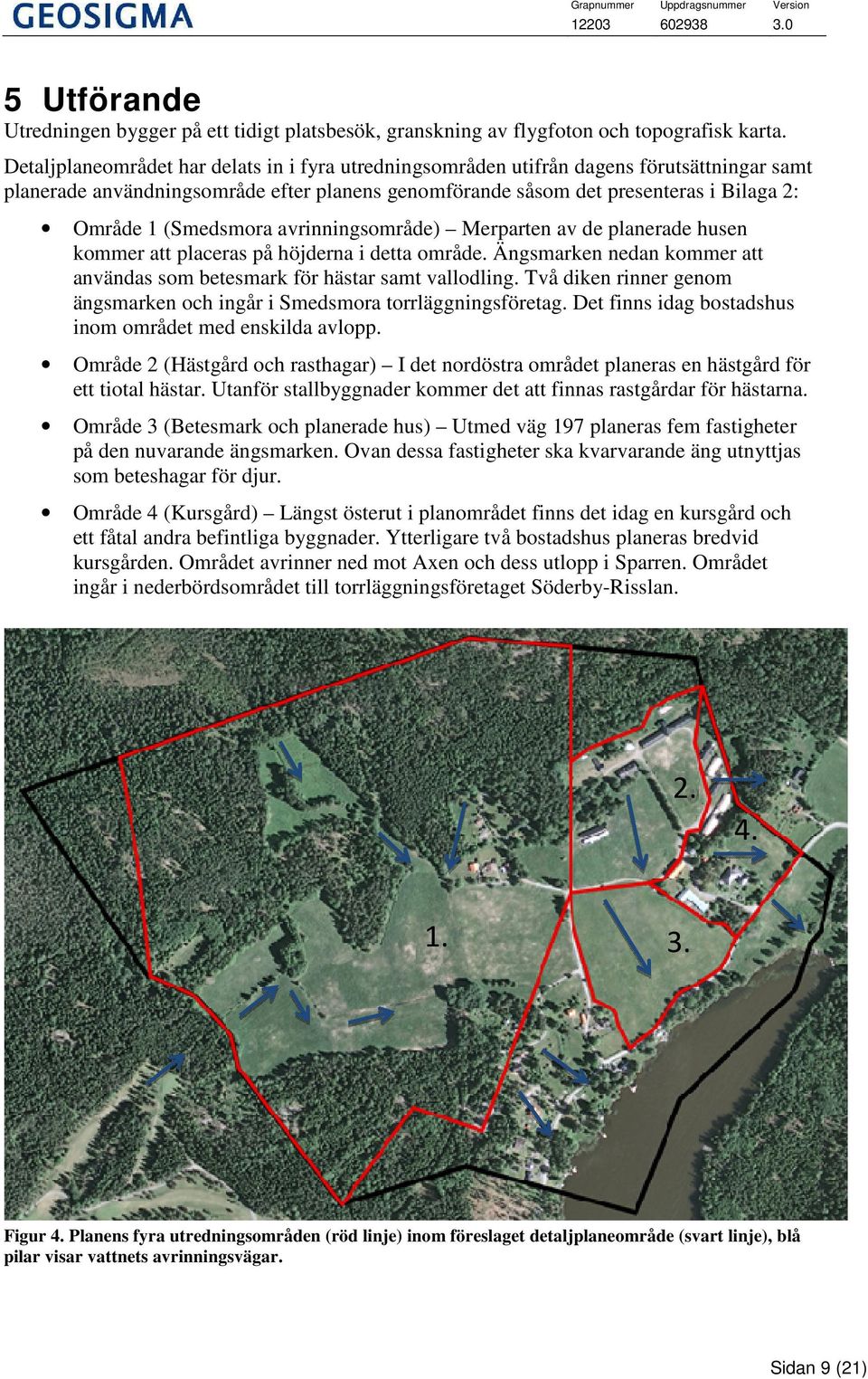 (Smedsmora avrinningsområde) Merparten av de planerade husen kommer att placeras på höjderna i detta område. Ängsmarken nedan kommer att användas som betesmark för hästar samt vallodling.