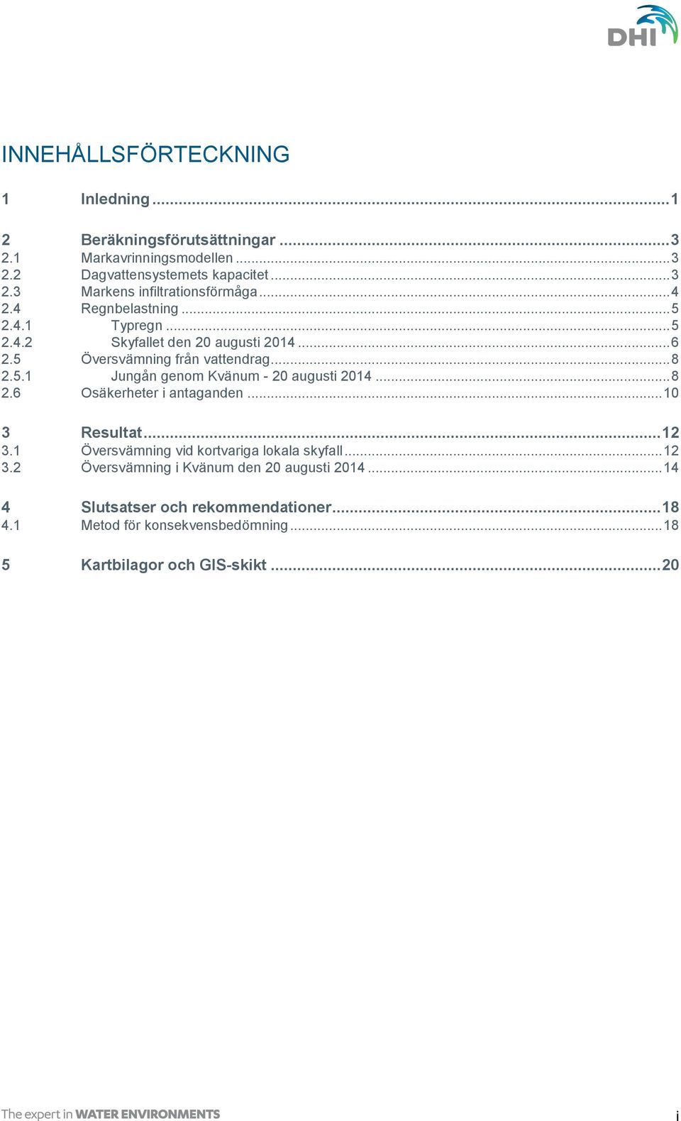 .. 8 2.6 Osäkerheter i antaganden... 10 3 Resultat... 12 3.1 Översvämning vid kortvariga lokala skyfall... 12 3.2 Översvämning i Kvänum den 20 augusti 2014.