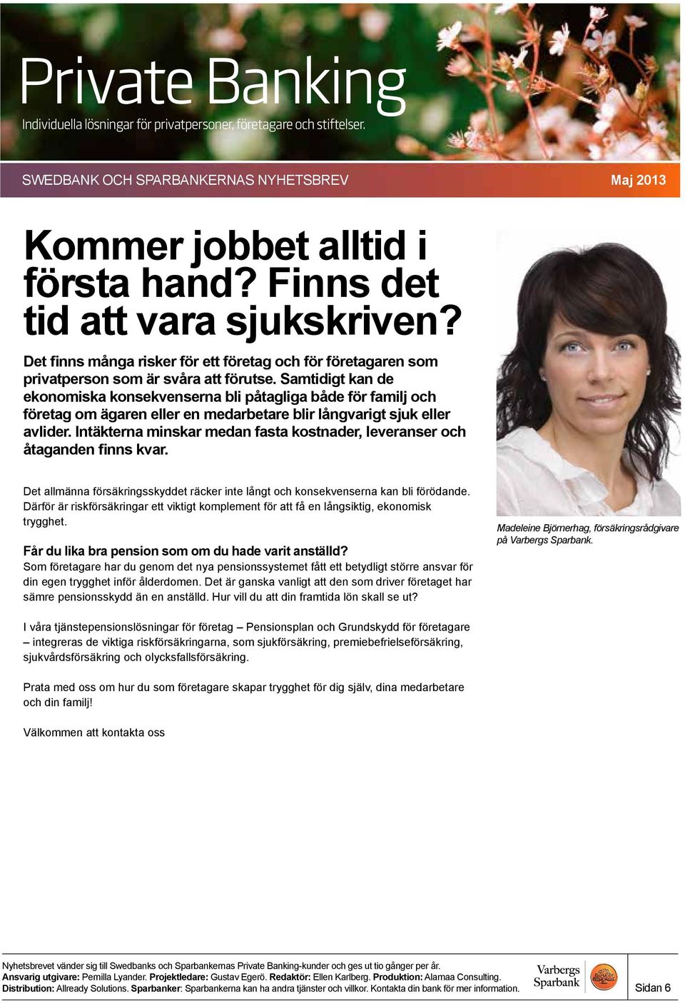 Intäkterna minskar medan fasta kostnader, leveranser och åtaganden finns kvar. Det allmänna försäkringsskyddet räcker inte långt och konsekvenserna kan bli förödande.