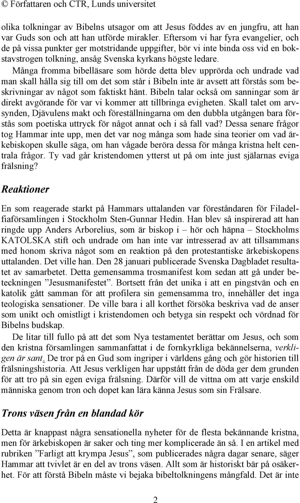 Många fromma bibelläsare som hörde detta blev upprörda och undrade vad man skall hålla sig till om det som står i Bibeln inte är avsett att förstås som beskrivningar av något som faktiskt hänt.