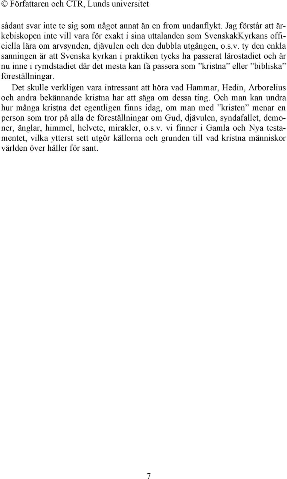 ll vara för exakt i sina uttalanden som SvenskakKyrkans officiella lära om arvsynden, djävulen och den dubbla utgången, o.s.v. ty den enkla sanningen är att Svenska kyrkan i praktiken tycks ha passerat lärostadiet och är nu inne i rymdstadiet där det mesta kan få passera som kristna eller bibliska föreställningar.