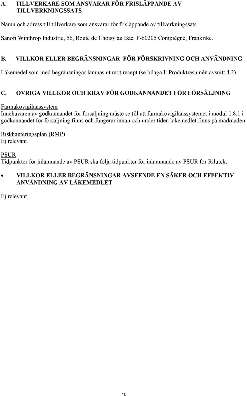 8.1 i godkännandet för försäljning finns och fungerar innan och under tiden läkemedlet finns på marknaden. Riskhanteringsplan (RMP) Ej relevant.
