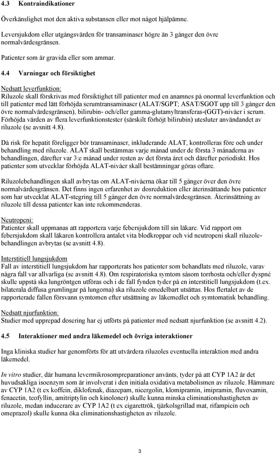 4 Varningar och försiktighet Nedsatt leverfunktion: Riluzole skall förskrivas med försiktighet till patienter med en anamnes på onormal leverfunktion och till patienter med lätt förhöjda