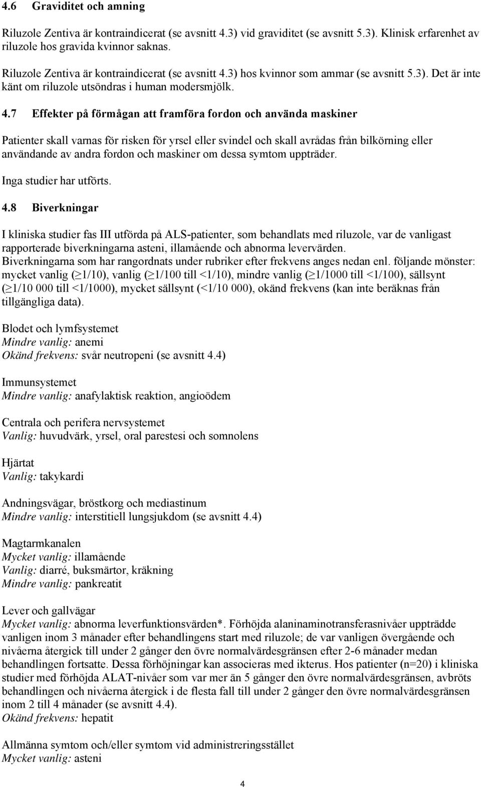 3) hos kvinnor som ammar (se avsnitt 5.3). Det är inte känt om riluzole utsöndras i human modersmjölk. 4.