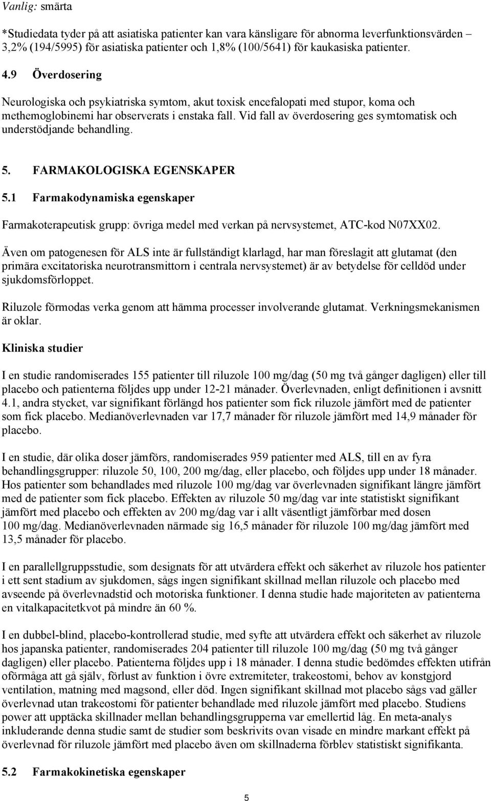 Vid fall av överdosering ges symtomatisk och understödjande behandling. 5. FARMAKOLOGISKA EGENSKAPER 5.