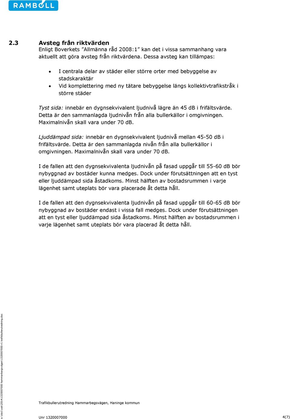 Dessa avsteg kan tillämpas: I centrala delar av städer eller större orter med bebyggelse av stadskaraktär Vid komplettering med ny tätare bebyggelse längs kollektivtrafikstråk i större städer Tyst