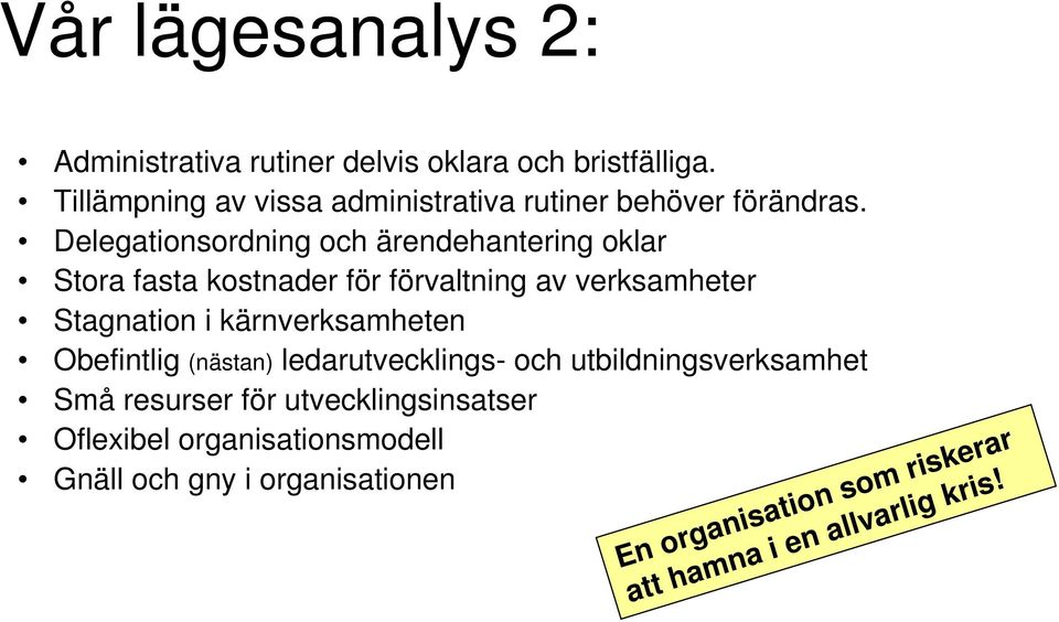 Delegationsordning och ärendehantering oklar Stora fasta kostnader för förvaltning av verksamheter Stagnation i