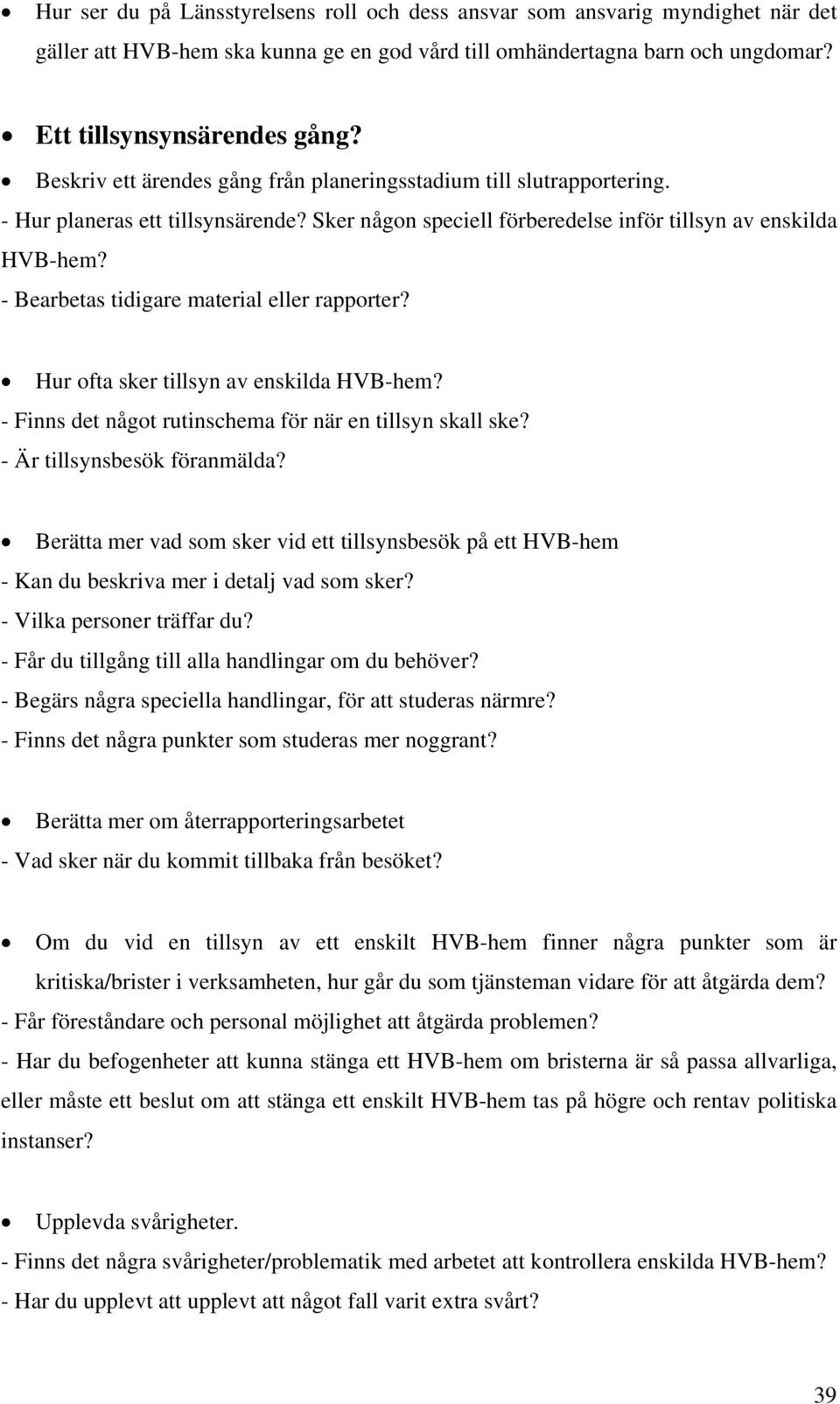 - Bearbetas tidigare material eller rapporter? Hur ofta sker tillsyn av enskilda HVB-hem? - Finns det något rutinschema för när en tillsyn skall ske? - Är tillsynsbesök föranmälda?