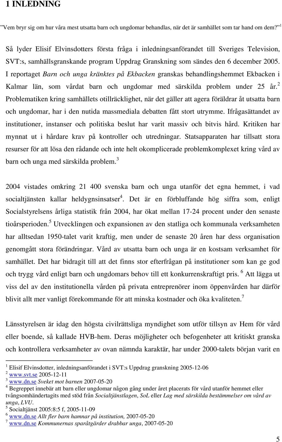 I reportaget Barn och unga kränktes på Ekbacken granskas behandlingshemmet Ekbacken i Kalmar län, som vårdat barn och ungdomar med särskilda problem under 25 år.