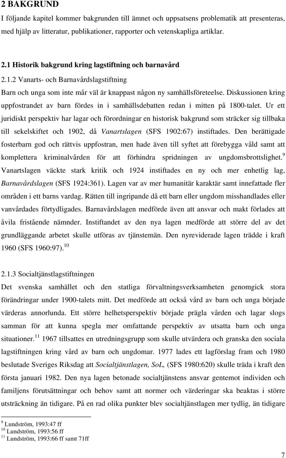 Diskussionen kring uppfostrandet av barn fördes in i samhällsdebatten redan i mitten på 1800-talet.