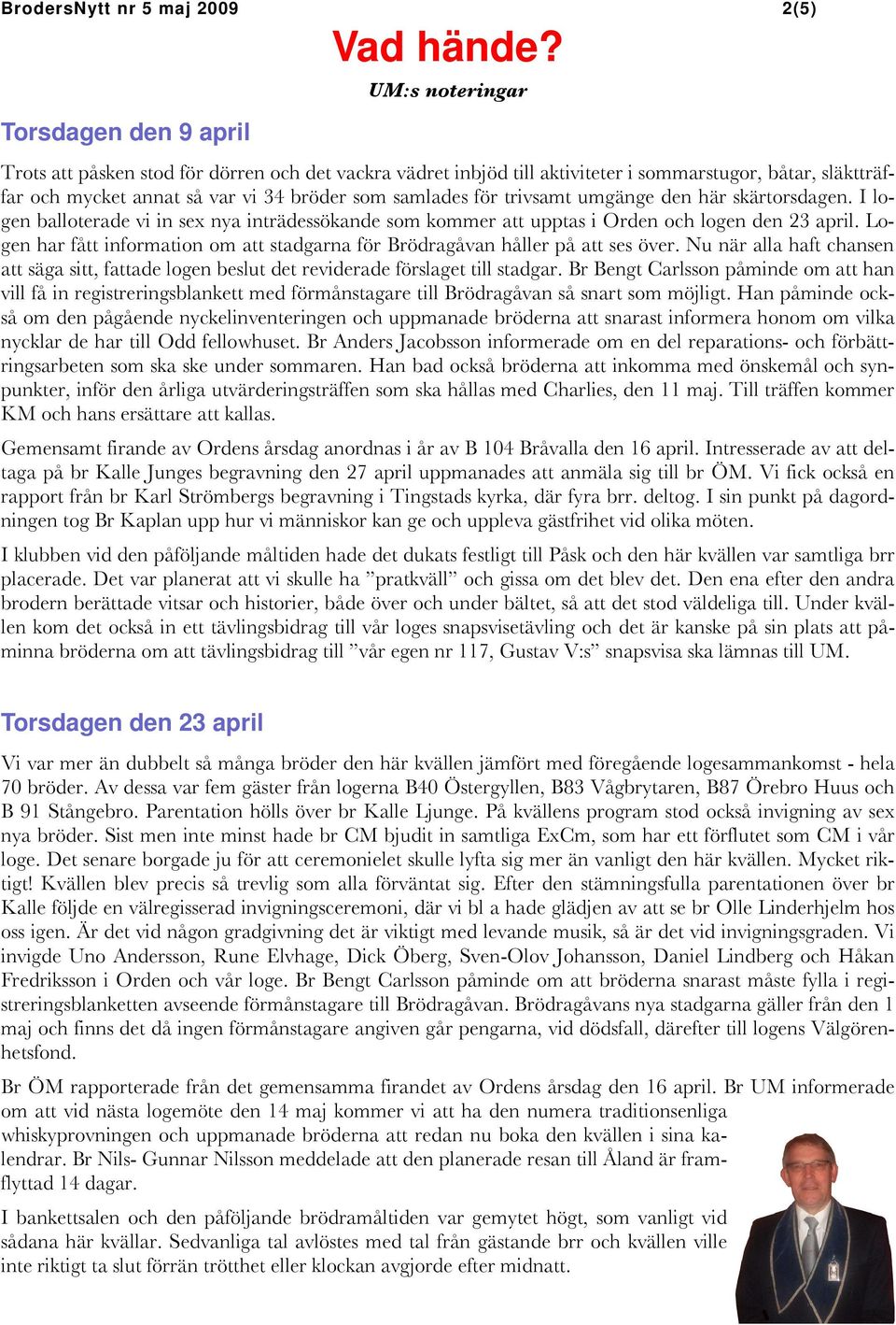 samlades för trivsamt umgänge den här skärtorsdagen. I logen balloterade vi in sex nya inträdessökande som kommer att upptas i Orden och logen den 23 april.