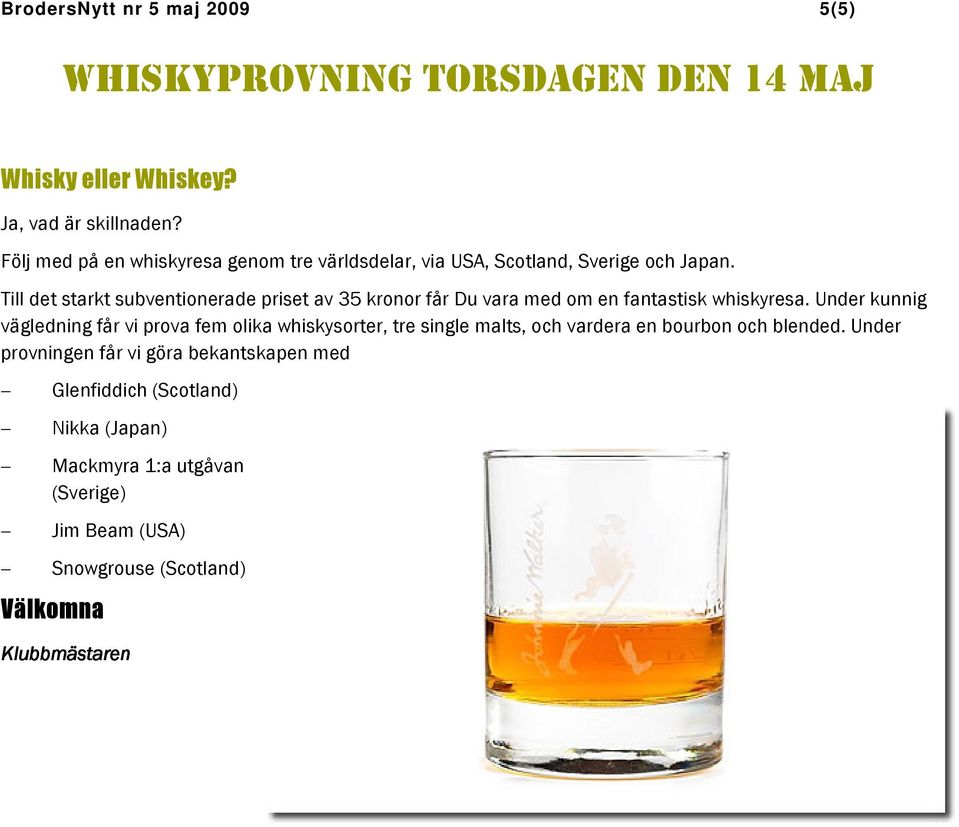 Till det starkt subventionerade priset av 35 kronor får Du vara med om en fantastisk whiskyresa.