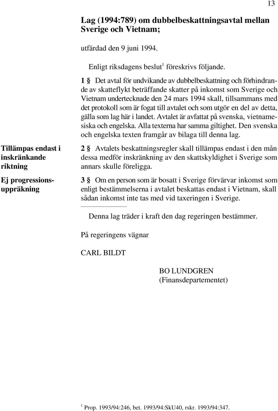 1 Det avtal för undvikande av dubbelbeskattning och förhindrande av skatteflykt beträffande skatter på inkomst som Sverige och Vietnam undertecknade den 24 mars 1994 skall, tillsammans med det