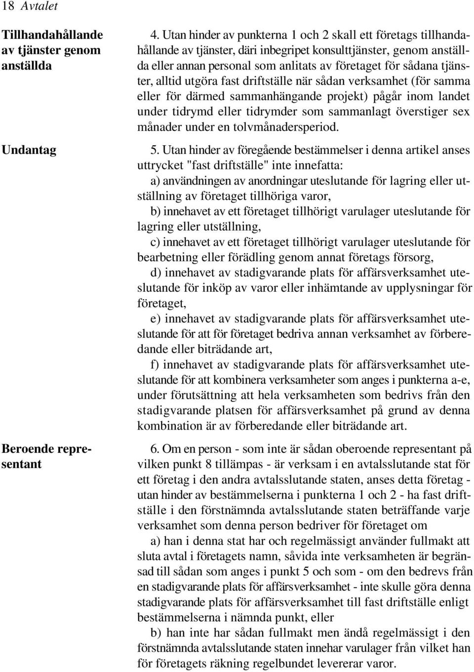 tjänster, alltid utgöra fast driftställe när sådan verksamhet (för samma eller för därmed sammanhängande projekt) pågår inom landet under tidrymd eller tidrymder som sammanlagt överstiger sex månader