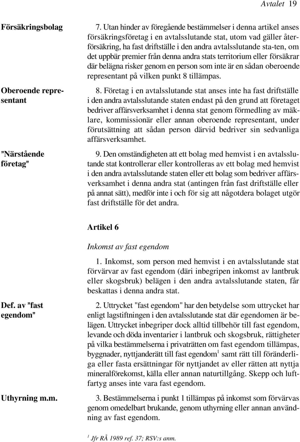 affärsverksamhet i denna andra stat (antingen från fast driftställe eller på annat sätt), medför inte i och för sig att någotdera bolaget utgör fast driftställe för det andra.