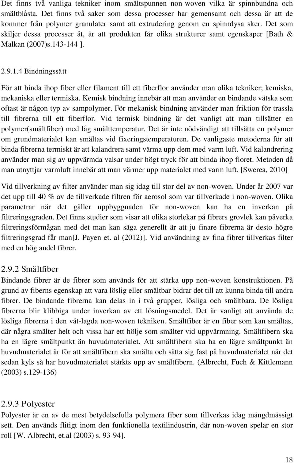 Det som skiljer dessa processer åt, är att produkten får olika strukturer samt egenskaper [Bath & Malkan (2007)s.14