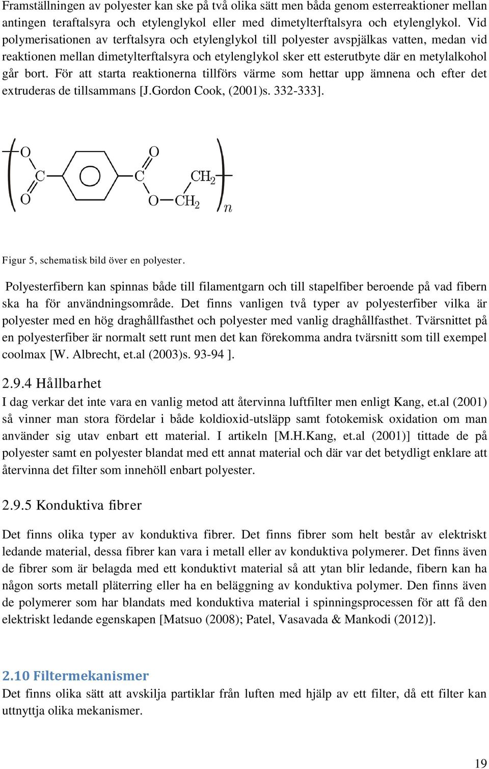 bort. För att starta reaktionerna tillförs värme som hettar upp ämnena och efter det extruderas de tillsammans [J.Gordon Cook, (2001)s. 332-333]. Figur 5, schematisk bild över en polyester.