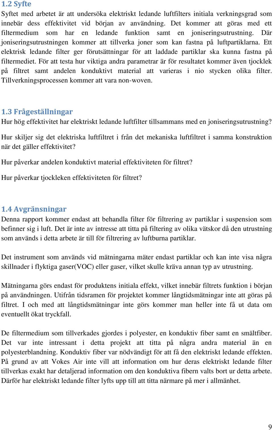 Ett elektrisk ledande filter ger förutsättningar för att laddade partiklar ska kunna fastna på filtermediet.