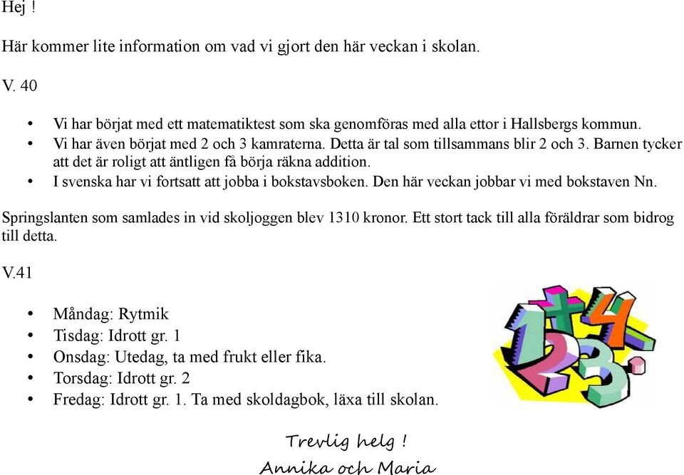 I svenska har vi fortsatt att jobba i bokstavsboken. Den här veckan jobbar vi med bokstaven Nn. Springslanten som samlades in vid skoljoggen blev 1310 kronor.