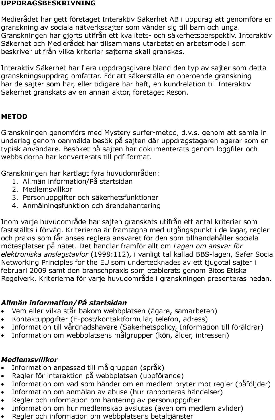 Interaktiv Säkerhet har flera uppdragsgivare bland den typ av sajter som detta granskningsuppdrag omfattar.