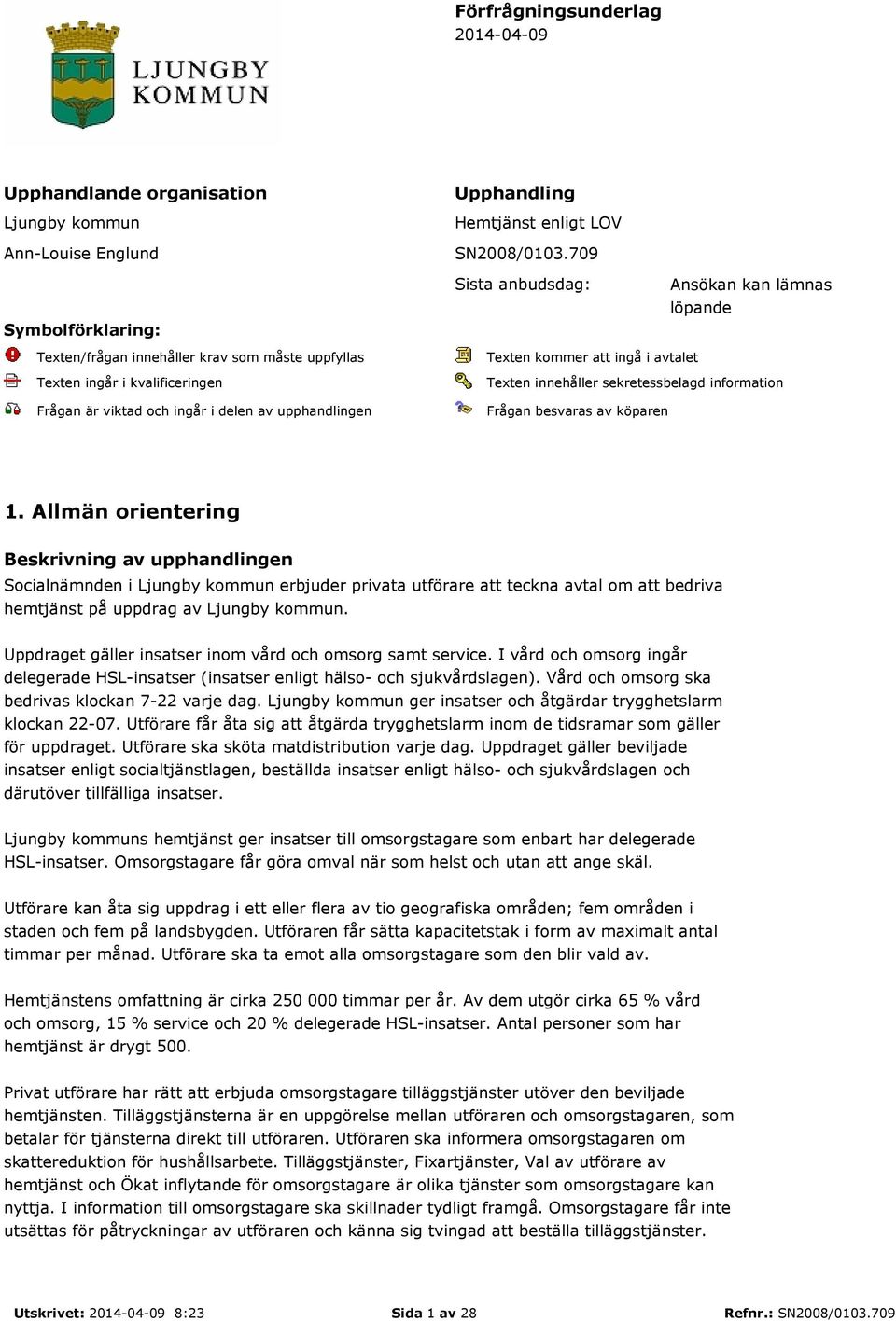 ingå i avtalet Texten innehåller sekretessbelagd information Frågan besvaras av köparen 1.