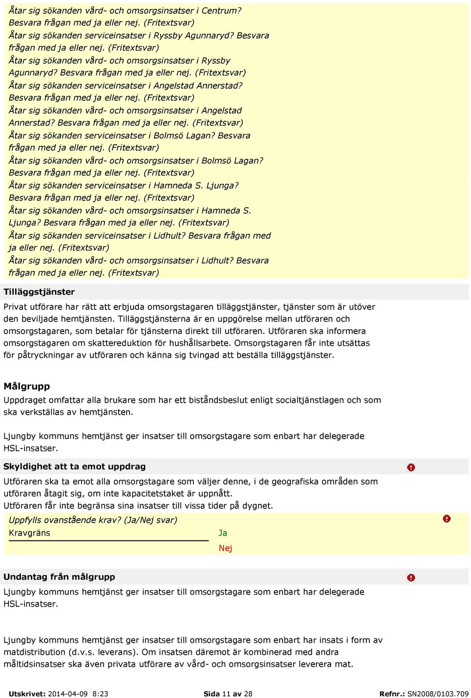 (Fritextsvar) Åtar sig sökanden vård- och omsorgsinsatser i Angelstad Annerstad? Besvara frågan med ja eller nej. (Fritextsvar) Åtar sig sökanden serviceinsatser i Bolmsö Lagan?