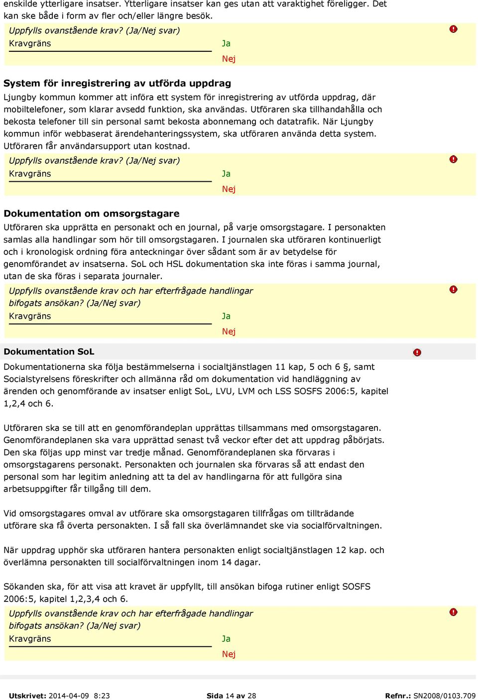 Utföraren ska tillhandahålla och bekosta telefoner till sin personal samt bekosta abonnemang och datatrafik.